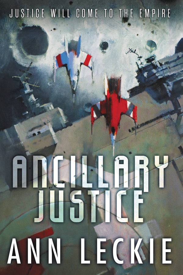 Ancillary Justice: THE HUGO, NEBULA AND ARTHUR C. CLARKE AWARD WINNER