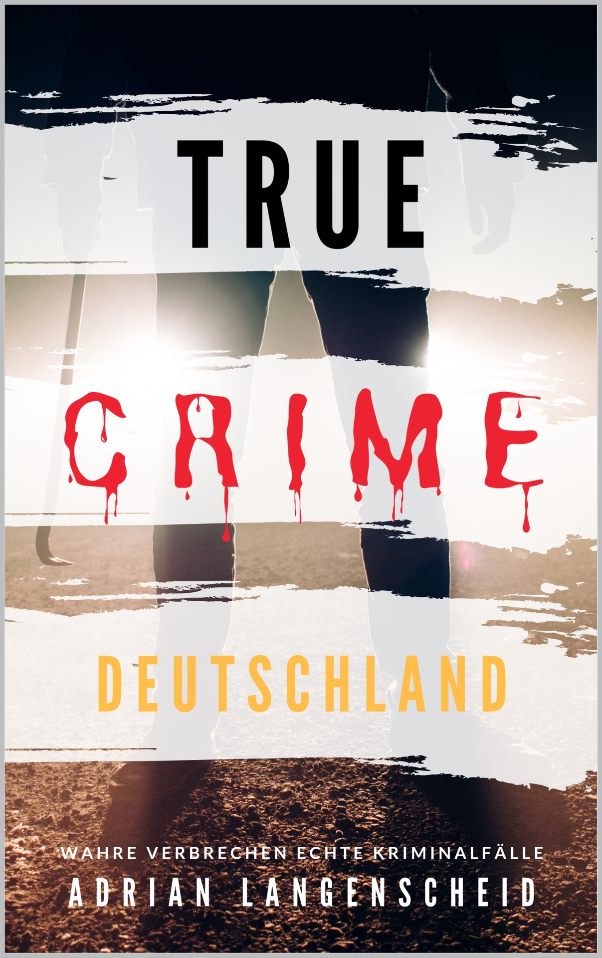 True Crime Deutschland: Wahre Verbrechen Echte Kriminalfälle Adrian Langenscheid 15 Schockierende Kurzgeschichten Aus Dem Wahren Leben